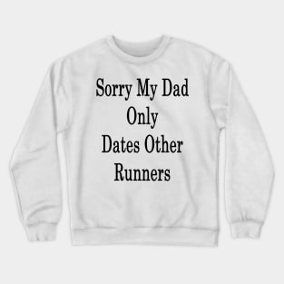 Sorry My Dad Only Dates Other Runners Crewneck Sweatshirt